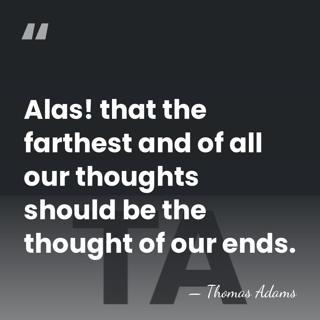 Alas! that the farthest and of all our thoughts should be the&hellip; - Thomas Adams