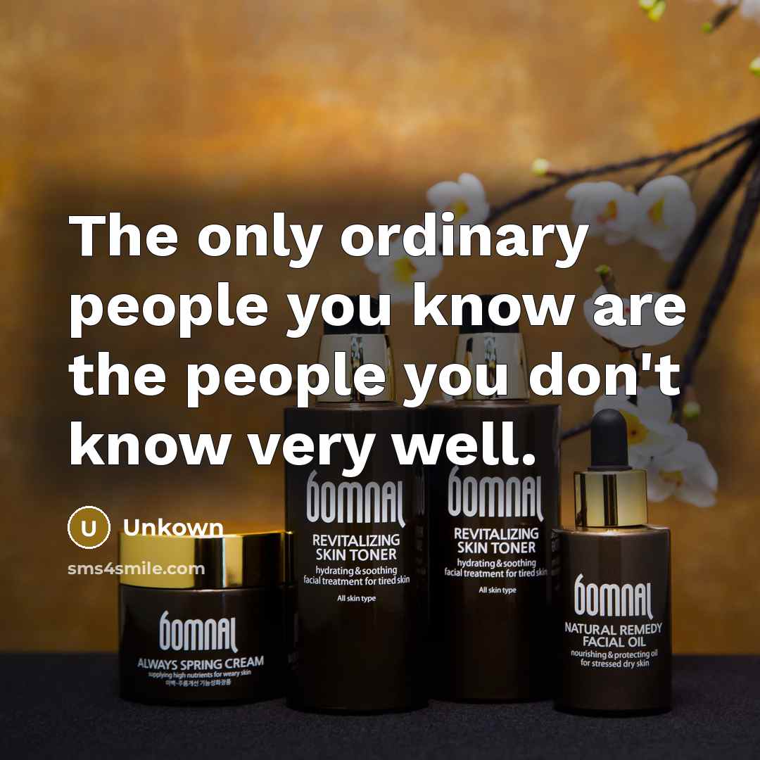 “The only ordinary people you know are the people you…” quote by Unkown