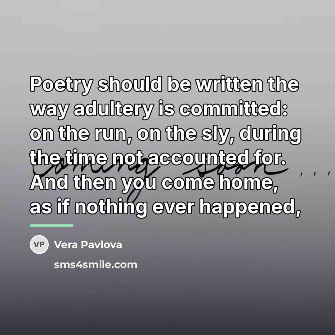 “Poetry should be written the way adultery is committed: on…” quote by Vera Pavlova