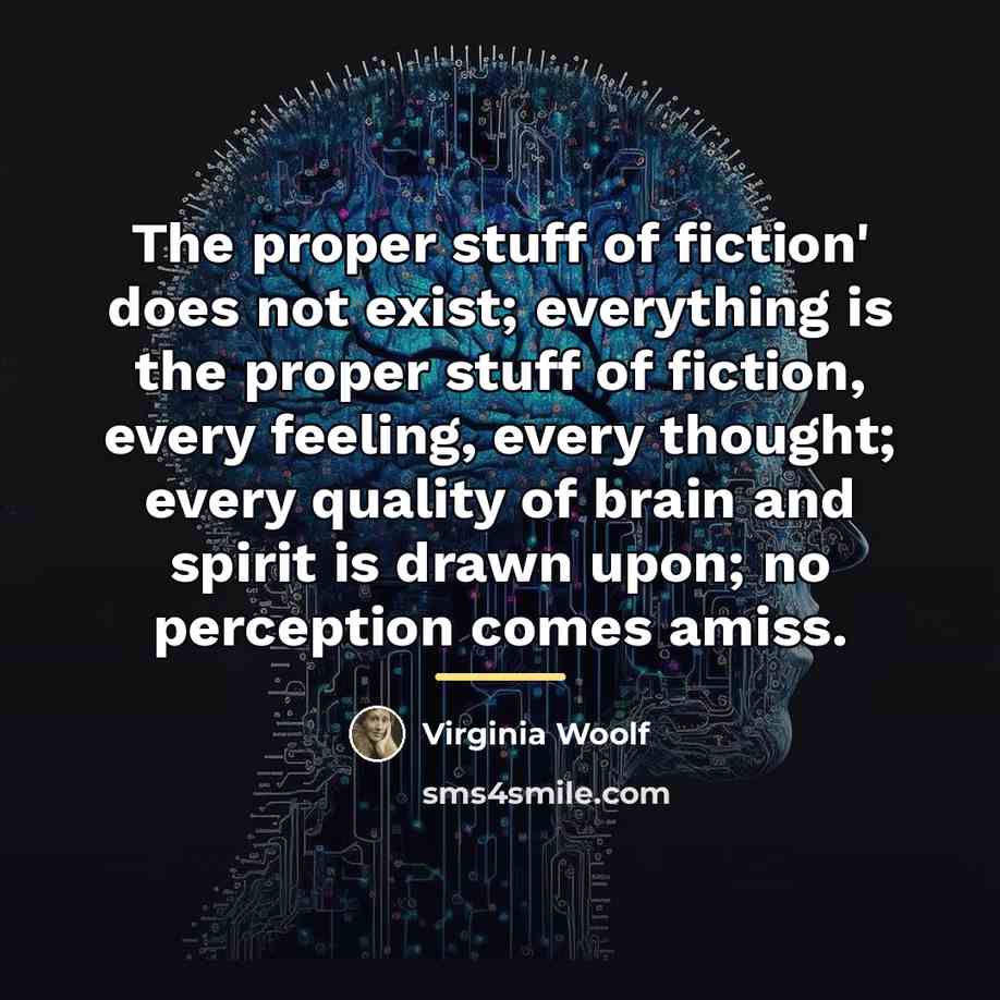“The proper stuff of fiction' does not exist; everything is…” quote by Virginia Woolf
