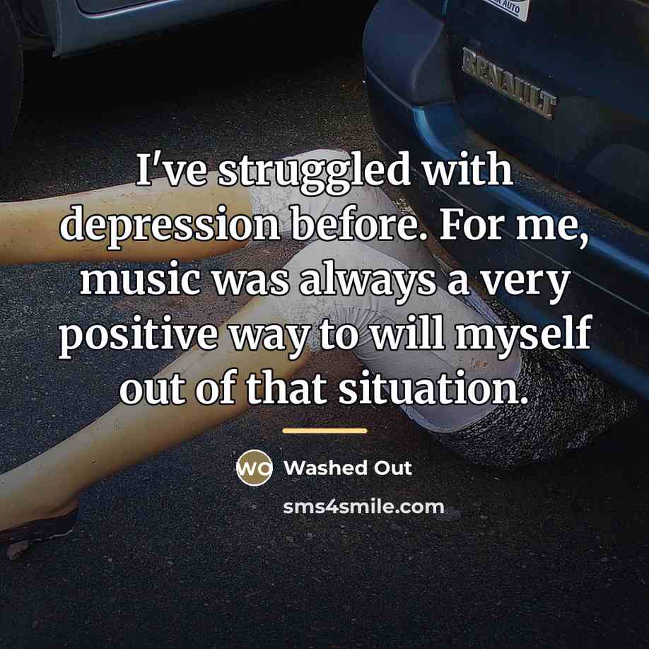 “I've struggled with depression before. For me, music was always…” quote by Washed Out