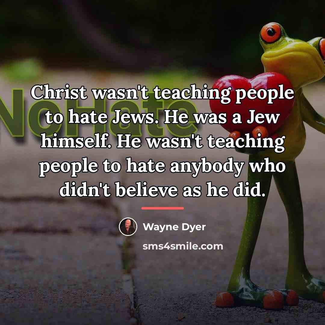 “Christ wasn't teaching people to hate Jews. He was a…” quote by Wayne Dyer
