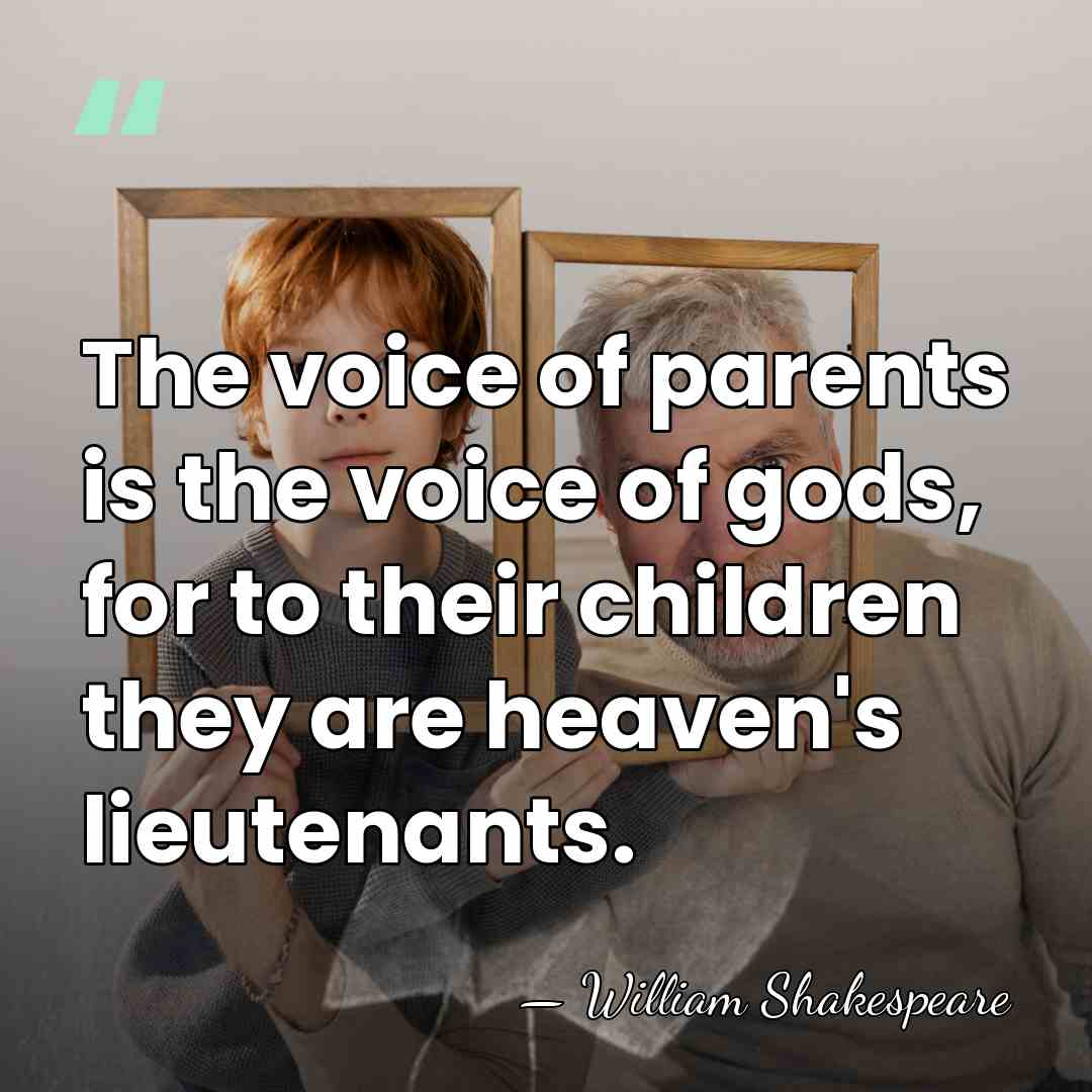 The voice of parents is the voice of gods, for to their&hellip; - William Shakespeare