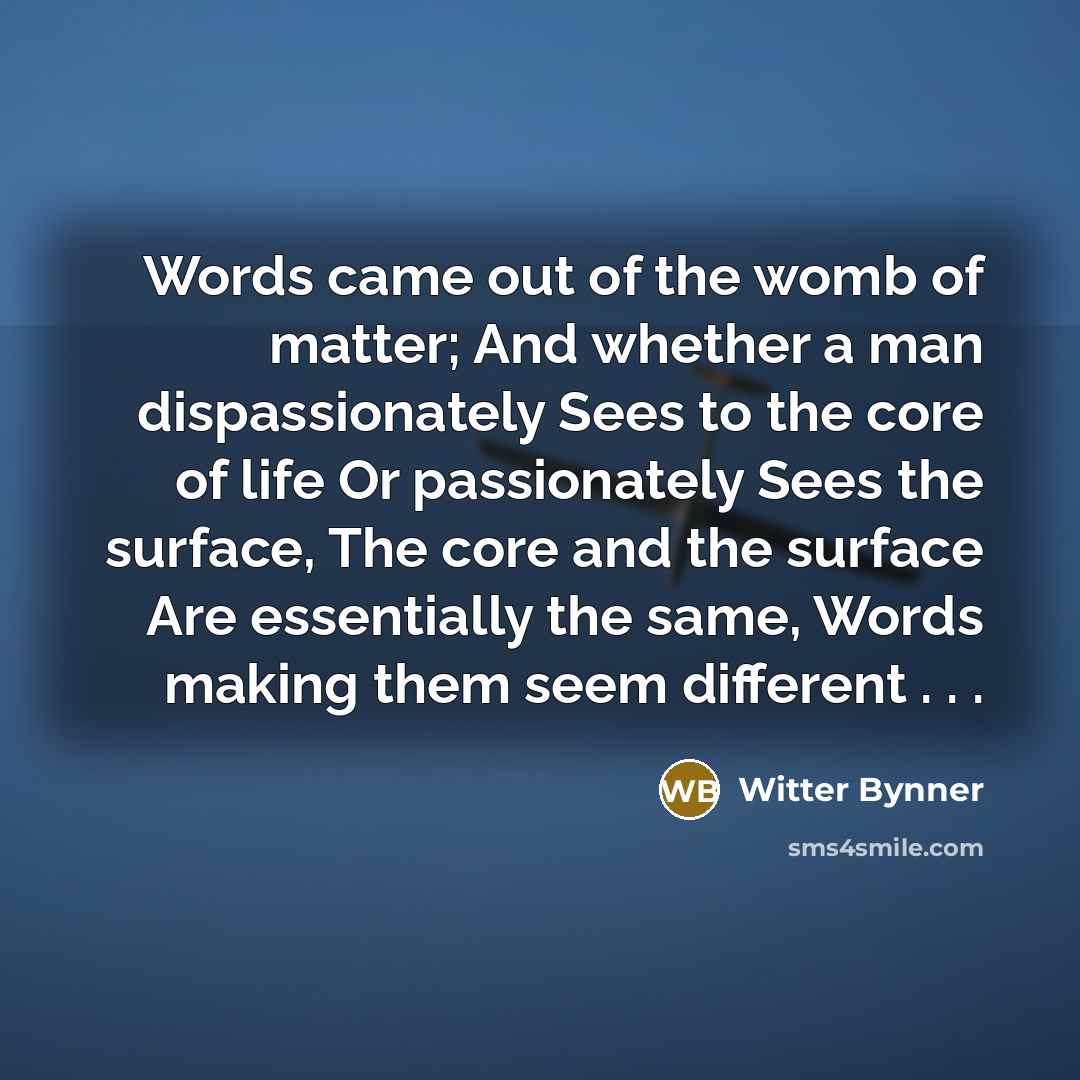 “Words came out of the womb of matter; And whether…” quote by Witter Bynner