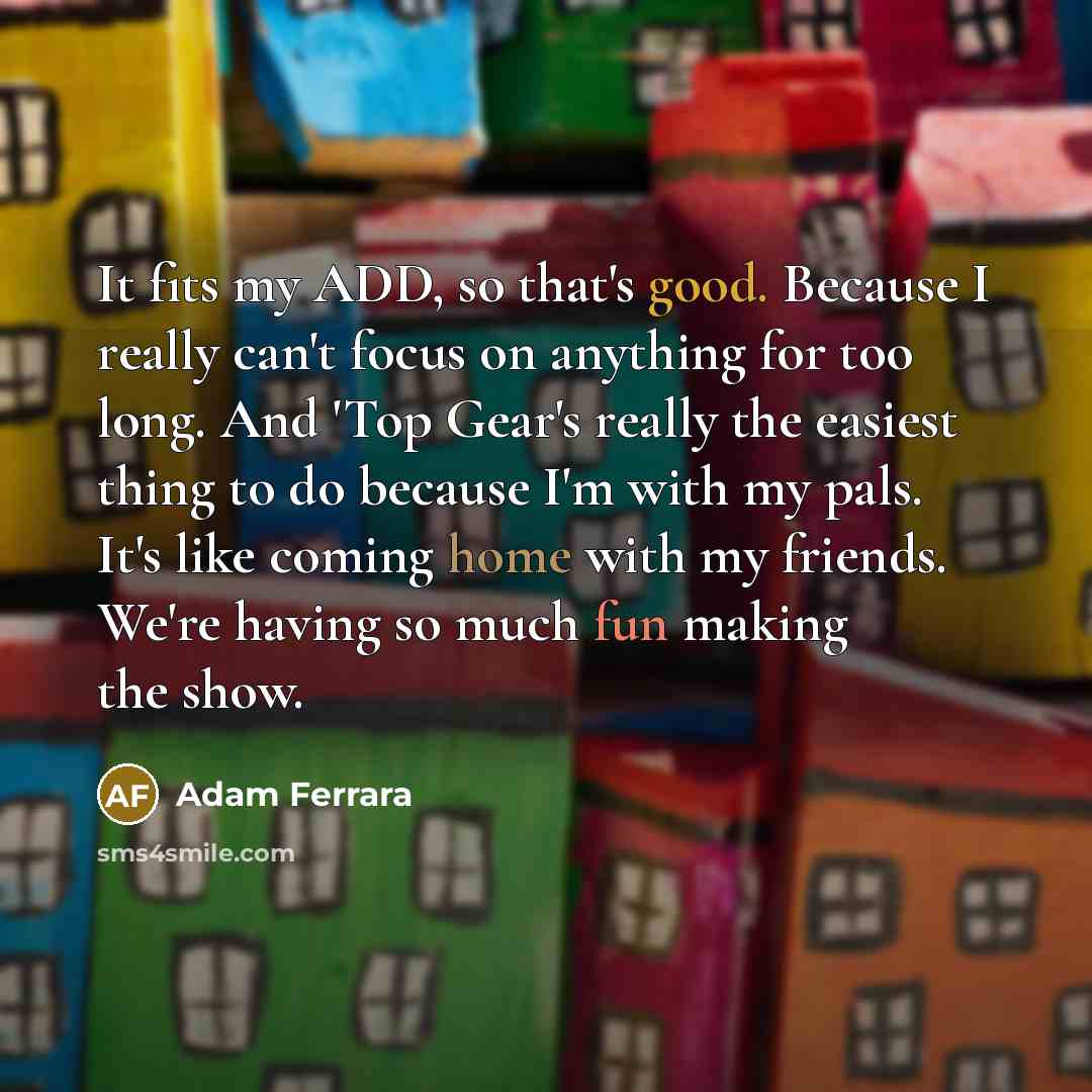 “It fits my ADD, so that's good. Because I really…” quote by Adam Ferrara