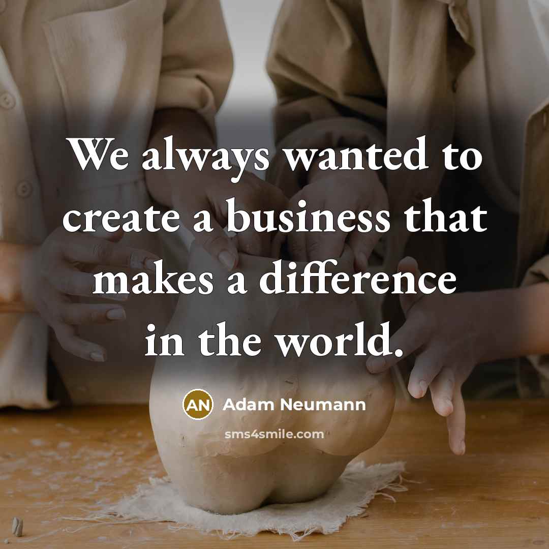 “We always wanted to create a business that makes a…” quote by Adam Neumann