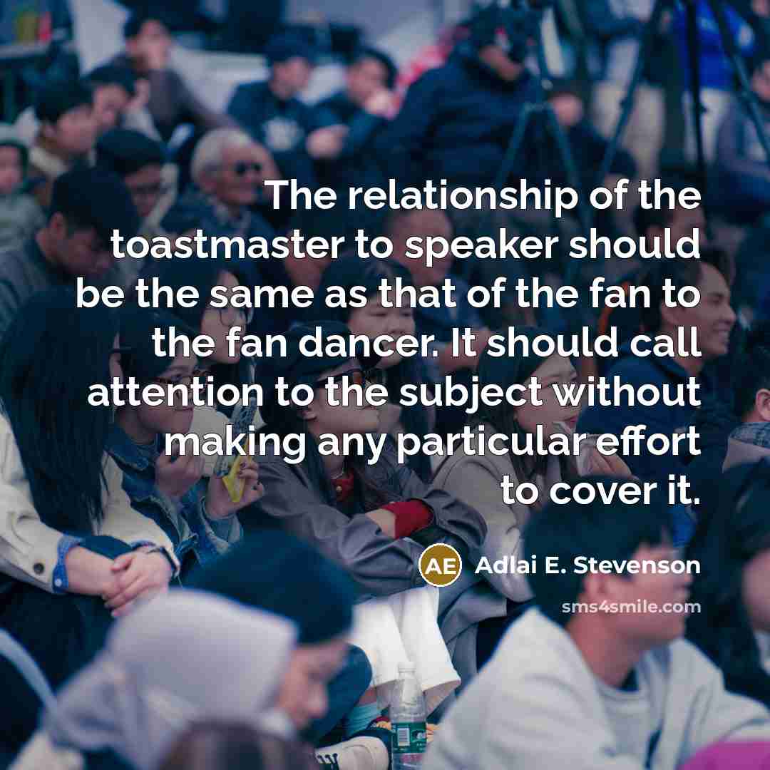 “The relationship of the toastmaster to speaker should be the…” quote by Adlai E. Stevenson
