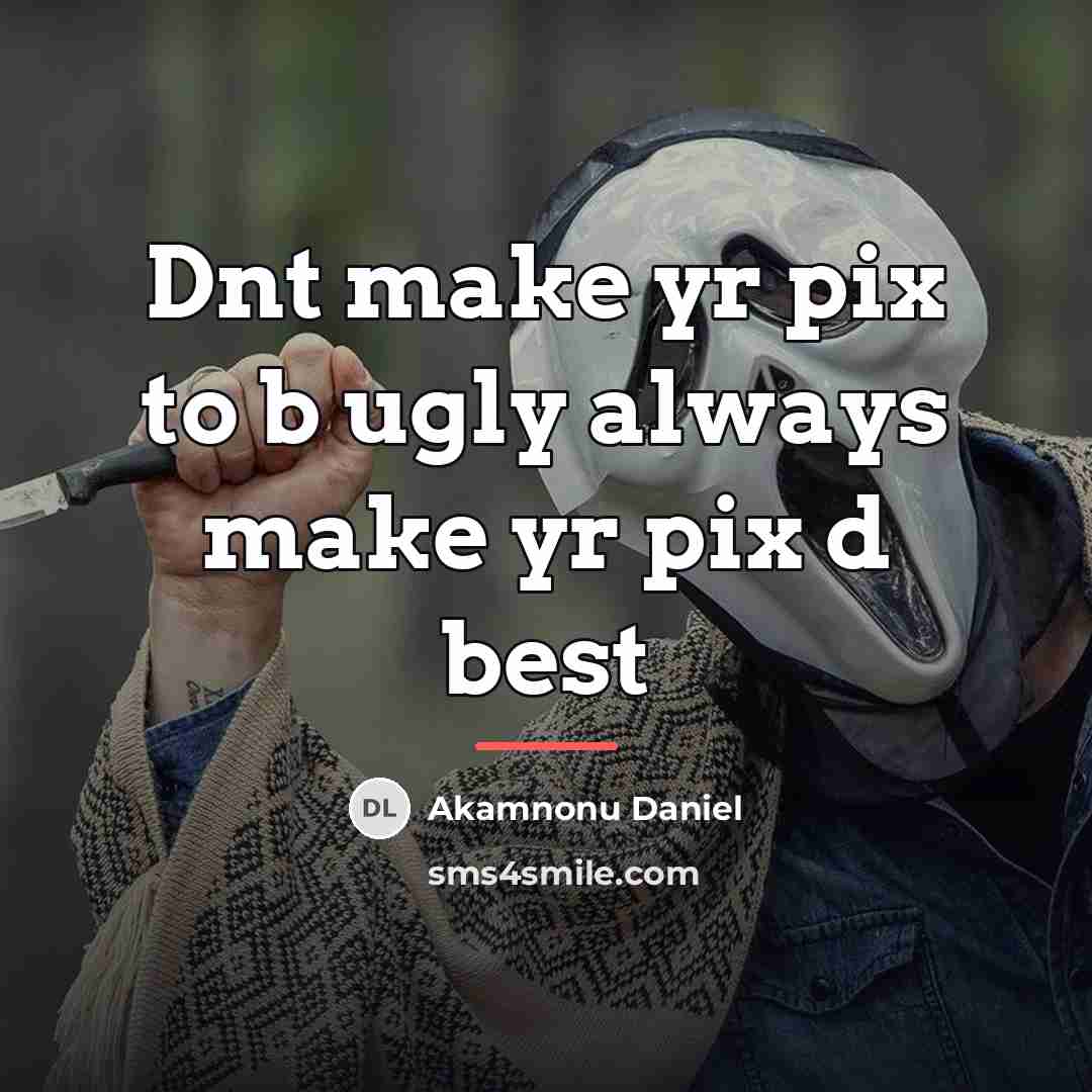 “Dnt make yr pix to b ugly always make yr…” quote by Akamnonu Daniel