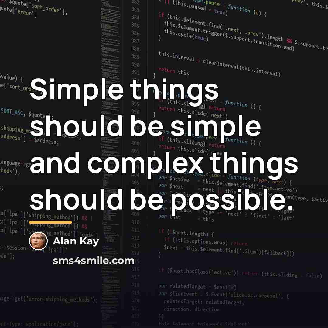 “Simple things should be simple and complex things should be…” quote by Alan Kay