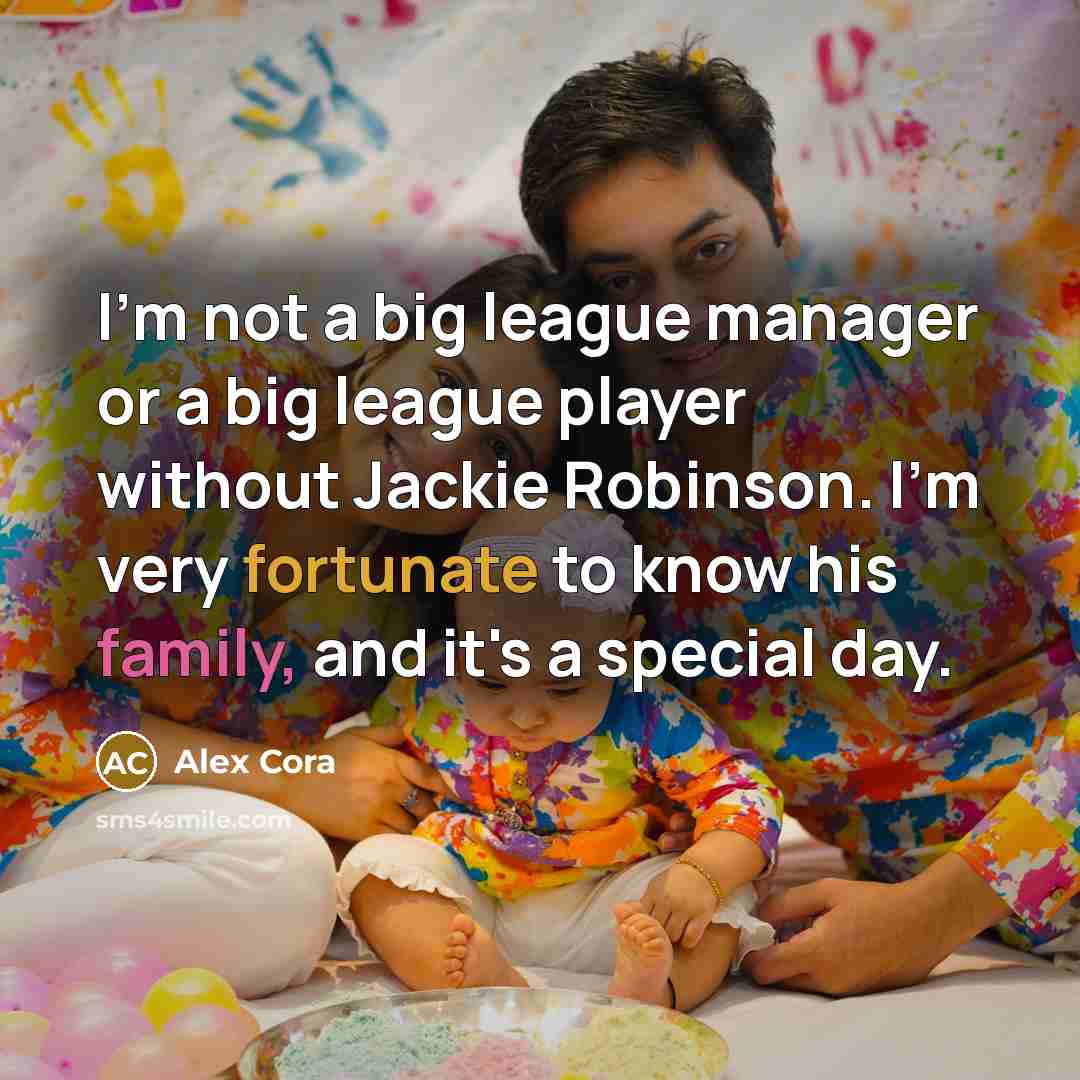 “I'm not a big league manager or a big league player without Jackie Robinson. I'm very fortunate to know his family, and it's a special day.” quote by Alex Cora