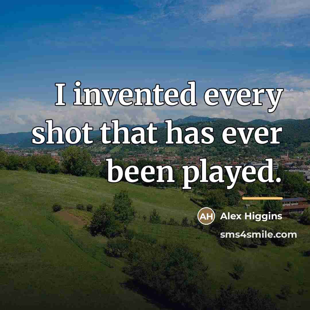 “I invented every shot that has ever been played.…” quote by Alex Higgins
