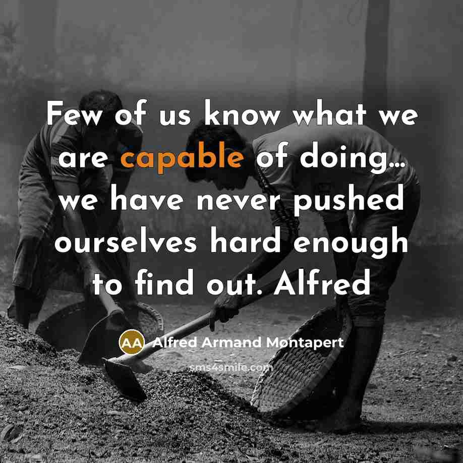 “Few of us know what we are capable of doing...…” quote by Alfred Armand Montapert