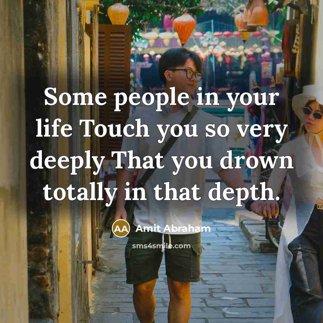 “Some people in your life Touch you so very deeply…” quote by Amit Abraham