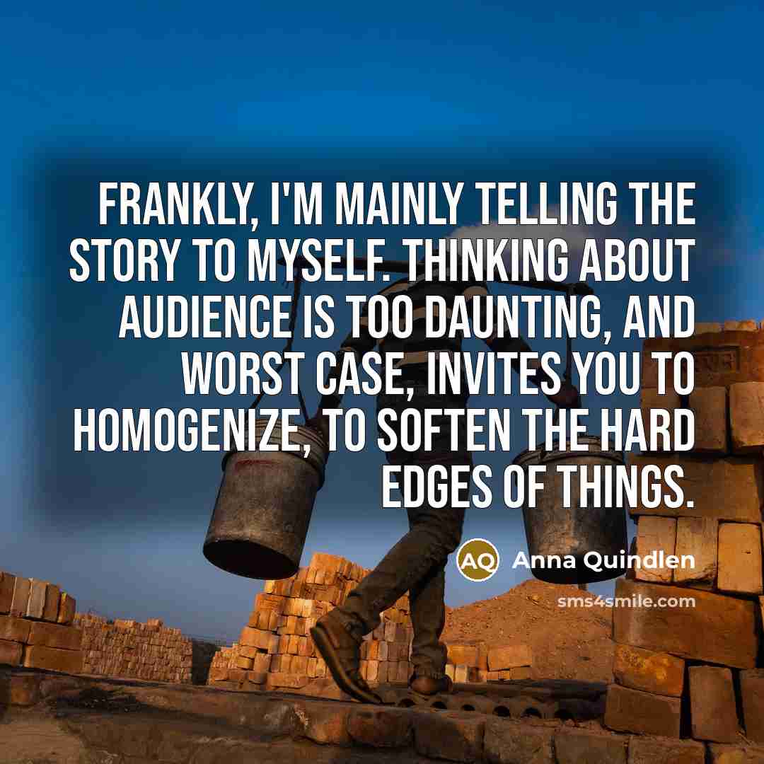 “Frankly, I'm mainly telling the story to myself. Thinking about…” quote by Anna Quindlen