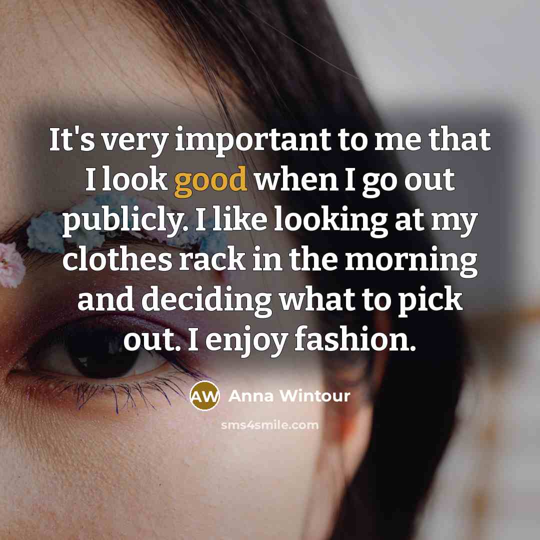 “It's very important to me that I look good when…” quote by Anna Wintour