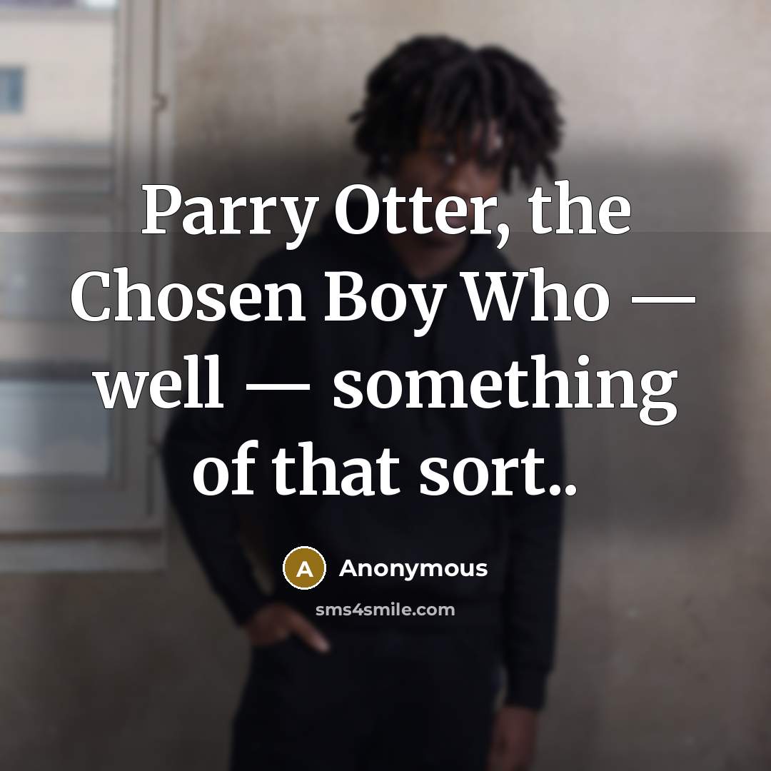 “Parry Otter, the Chosen Boy Who — well — something…” quote by Anonymous