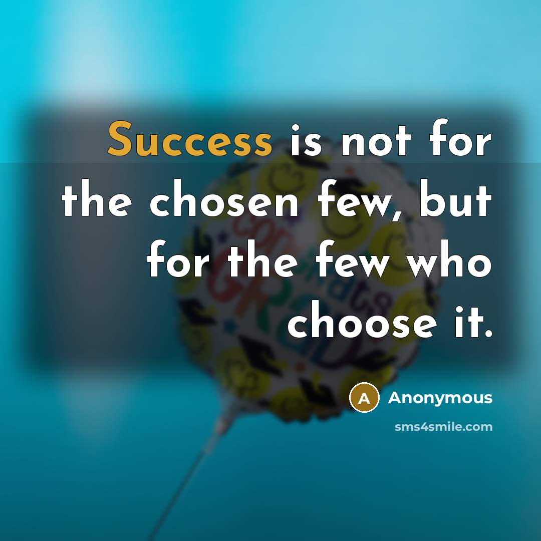 “Success is not for the chosen few, but for the…” quote by Anonymous