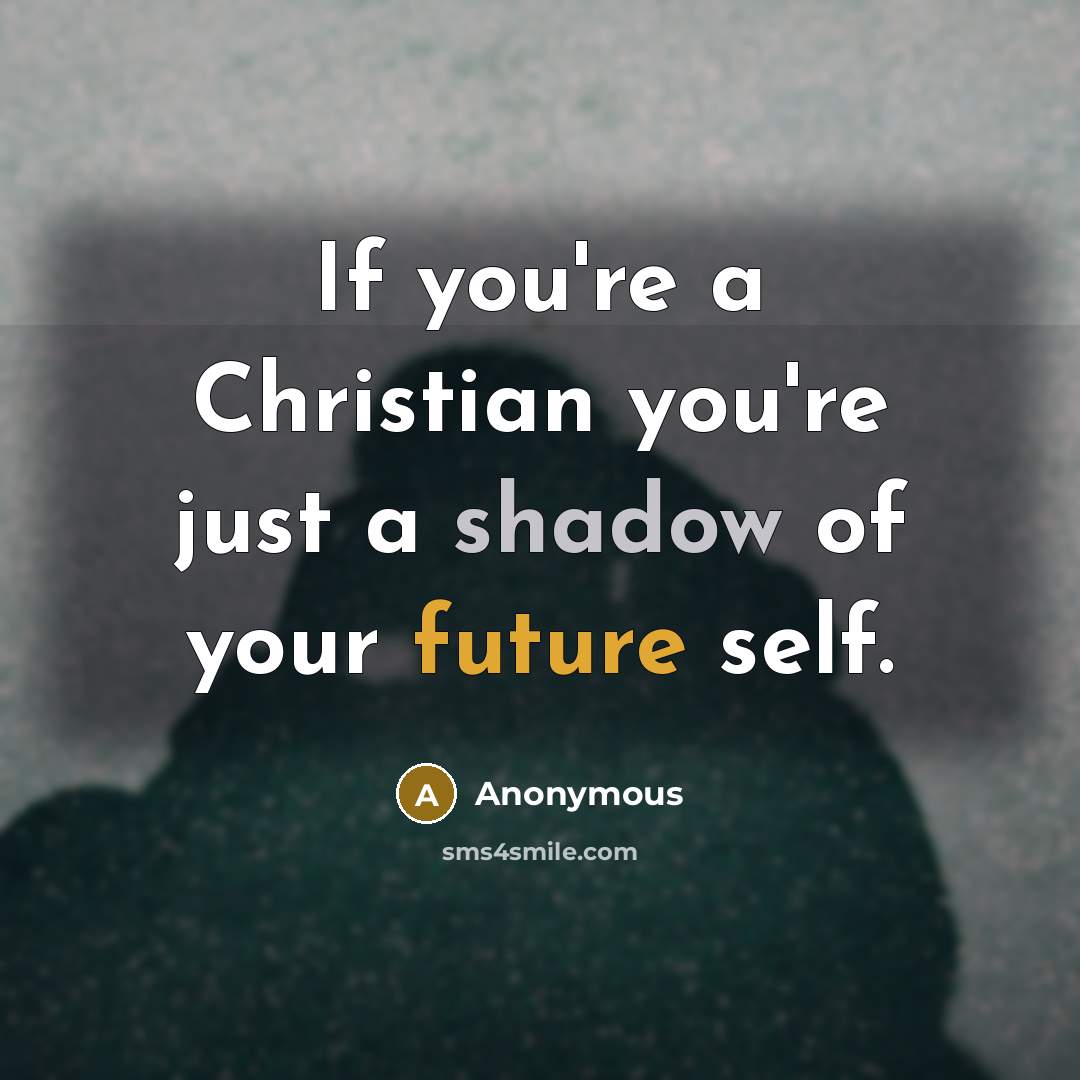 “If you're a Christian you're just a shadow of your…” quote by Anonymous