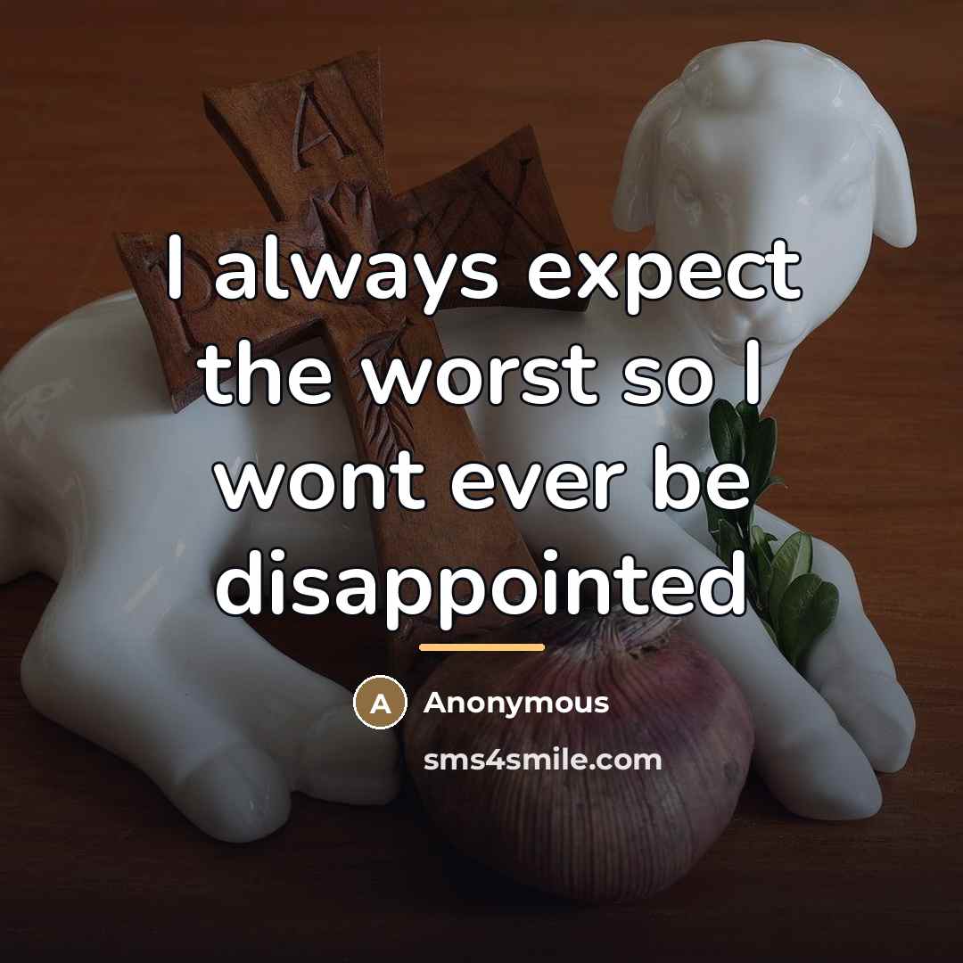 “I always expect the worst so I wont ever be…” quote by Anonymous