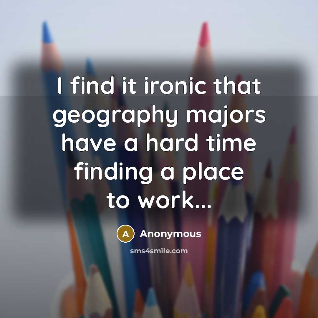 “I find it ironic that geography majors have a hard…” quote by Anonymous