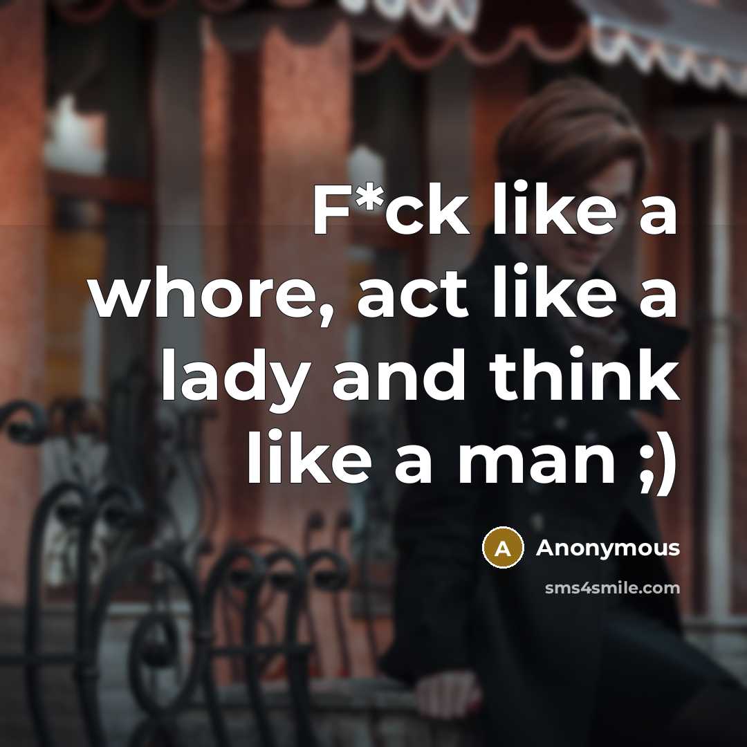 “F*ck like a whore, act like a lady and think…” quote by Anonymous