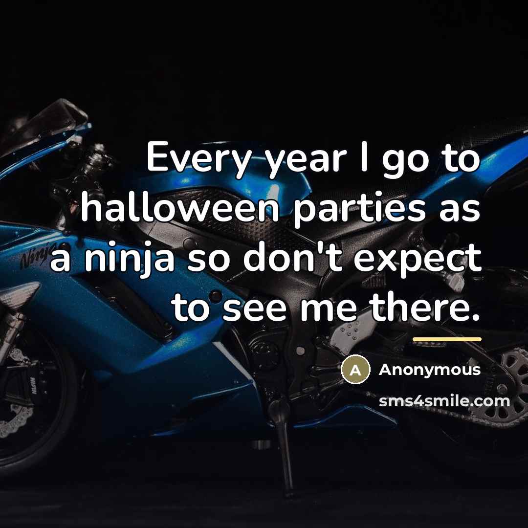 “Every year I go to halloween parties as a ninja…” quote by Anonymous