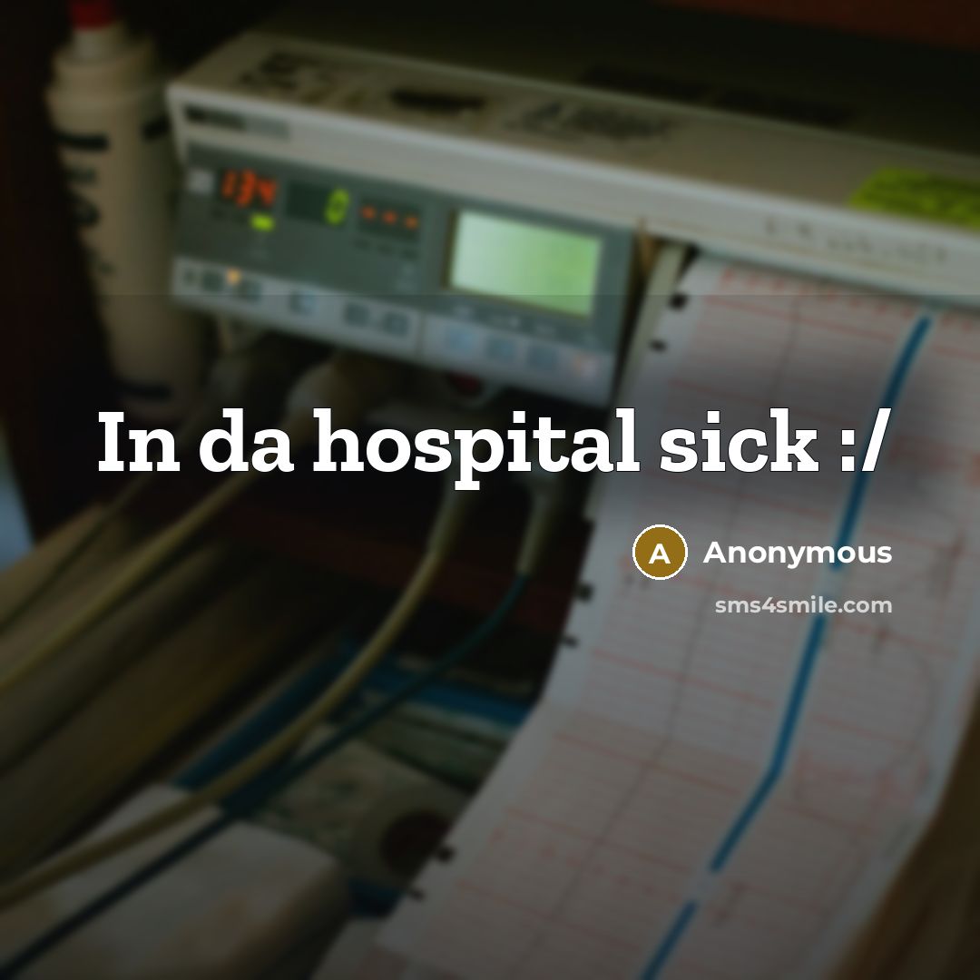“In da hospital sick :/” quote by Anonymous