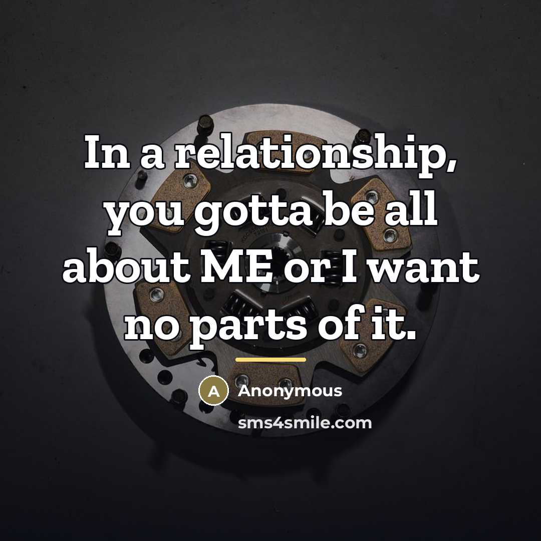 “In a relationship, you gotta be all about ME or…” quote by Anonymous