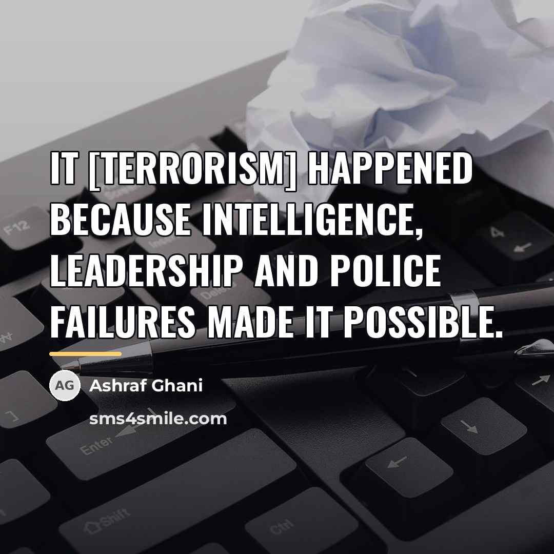 “It [terrorism] happened because intelligence, leadership and police failures made…” quote by Ashraf Ghani