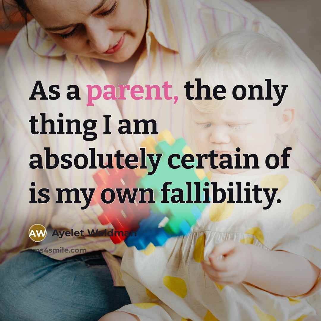 “As a parent, the only thing I am absolutely certain…” quote by Ayelet Waldman