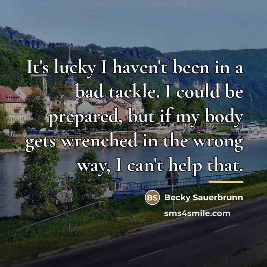 “It's lucky I haven't been in a bad tackle. I…” quote by Becky Sauerbrunn