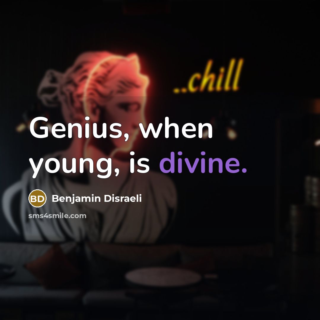“Genius, when young, is divine.…” quote by Benjamin Disraeli