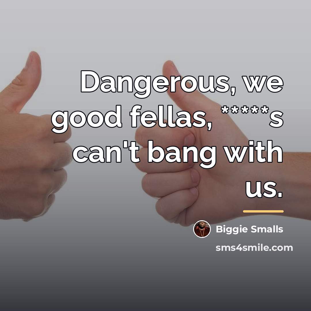 “Dangerous, we good fellas, *****s can't bang with us.…” quote by Biggie Smalls