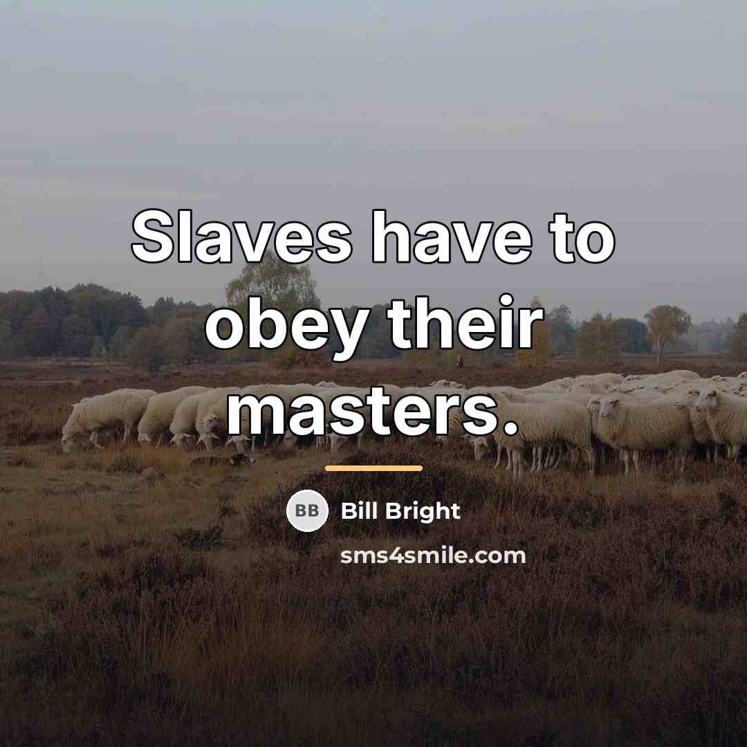 “Slaves have to obey their masters.…” quote by Bill Bright