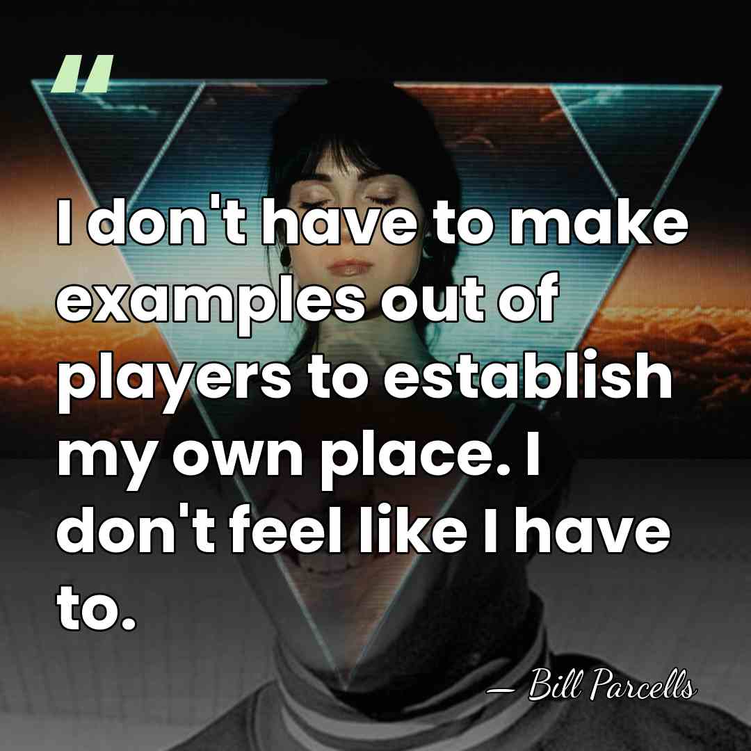 I don't have to make examples out of players to establish my&hellip; - Bill Parcells