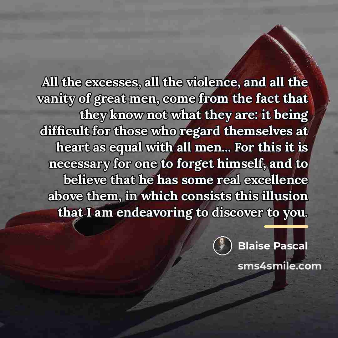 “All the excesses, all the violence, and all the vanity…” quote by Blaise Pascal