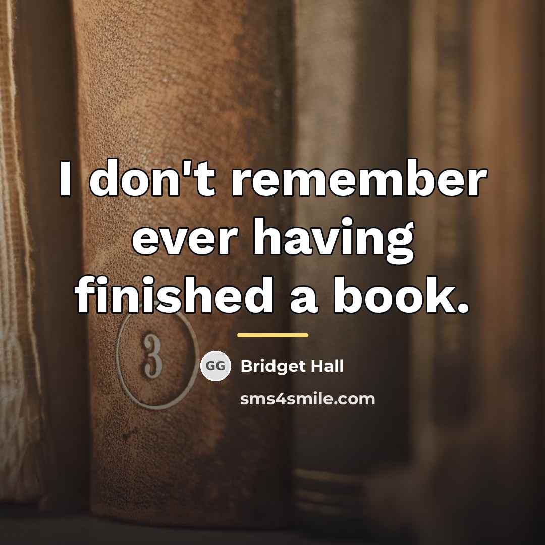 “I don't remember ever having finished a book.…” quote by Bridget Hall