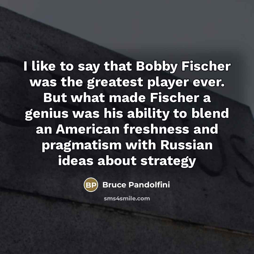 “I like to say that Bobby Fischer was the greatest…” quote by Bruce Pandolfini
