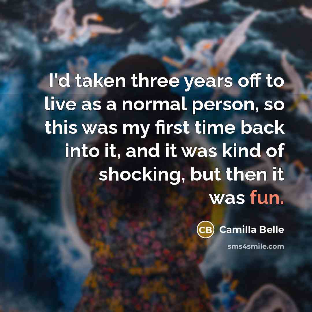 “I'd taken three years off to live as a normal…” quote by Camilla Belle