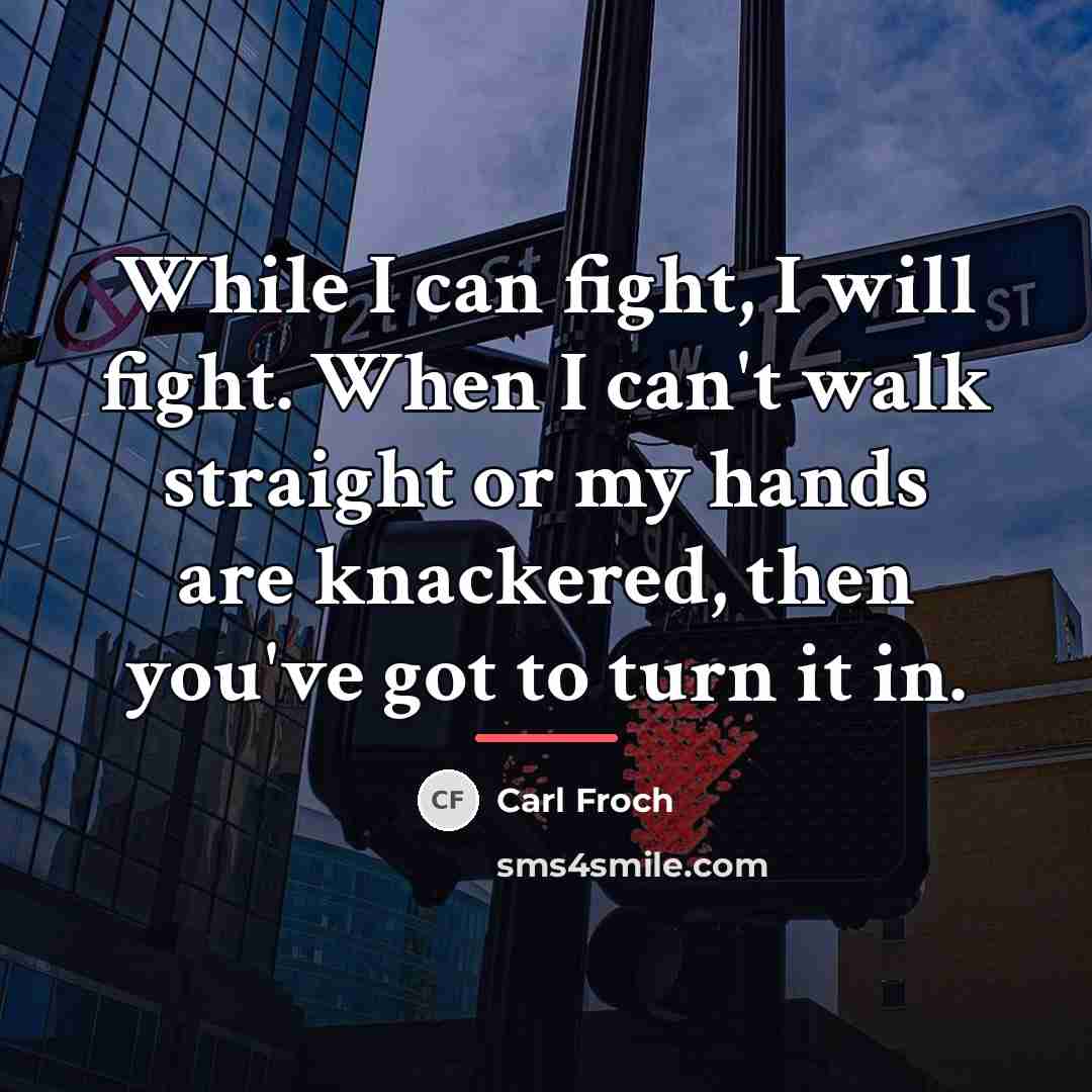 “While I can fight, I will fight. When I can't…” quote by Carl Froch