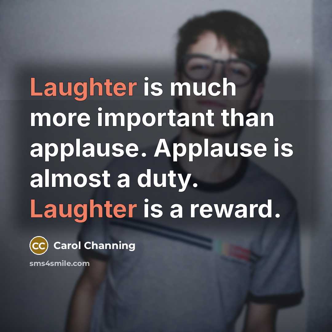 “Laughter is much more important than applause. Applause is almost…” quote by Carol Channing