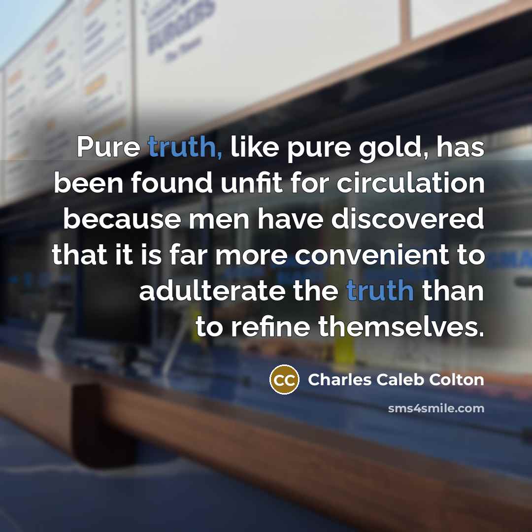“Pure truth, like pure gold, has been found unfit for…” quote by Charles Caleb Colton