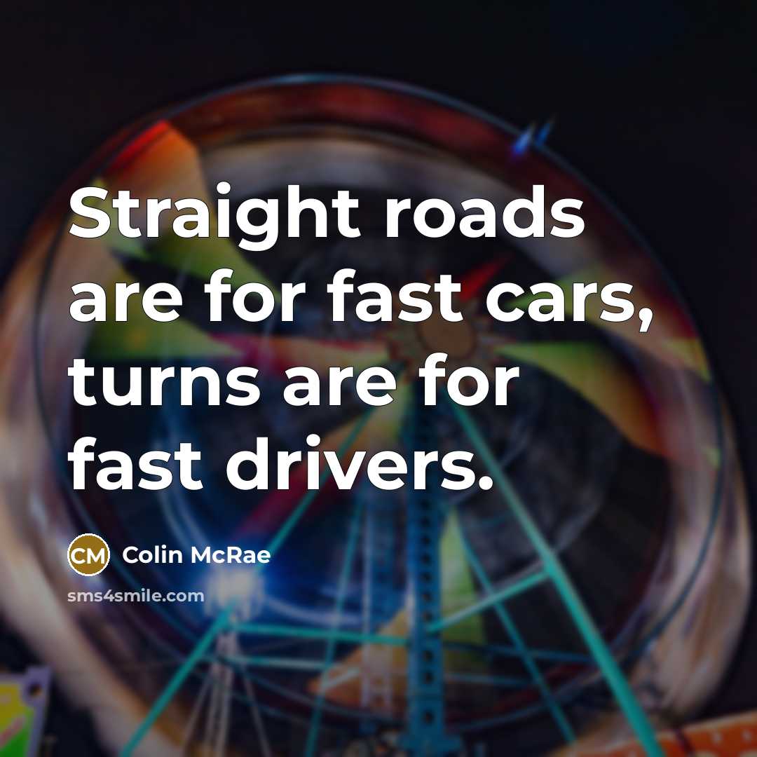 “Straight roads are for fast cars, turns are for fast…” quote by Colin McRae