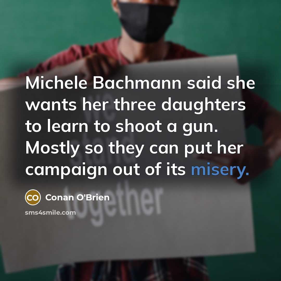 “Michele Bachmann said she wants her three daughters to learn…” quote by Conan O'Brien