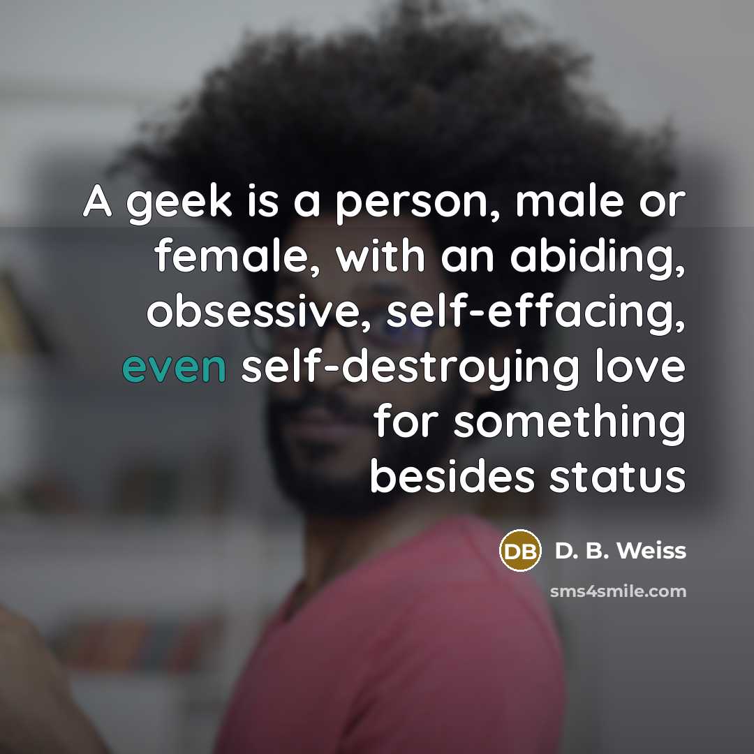 “A geek is a person, male or female, with an…” quote by D. B. Weiss