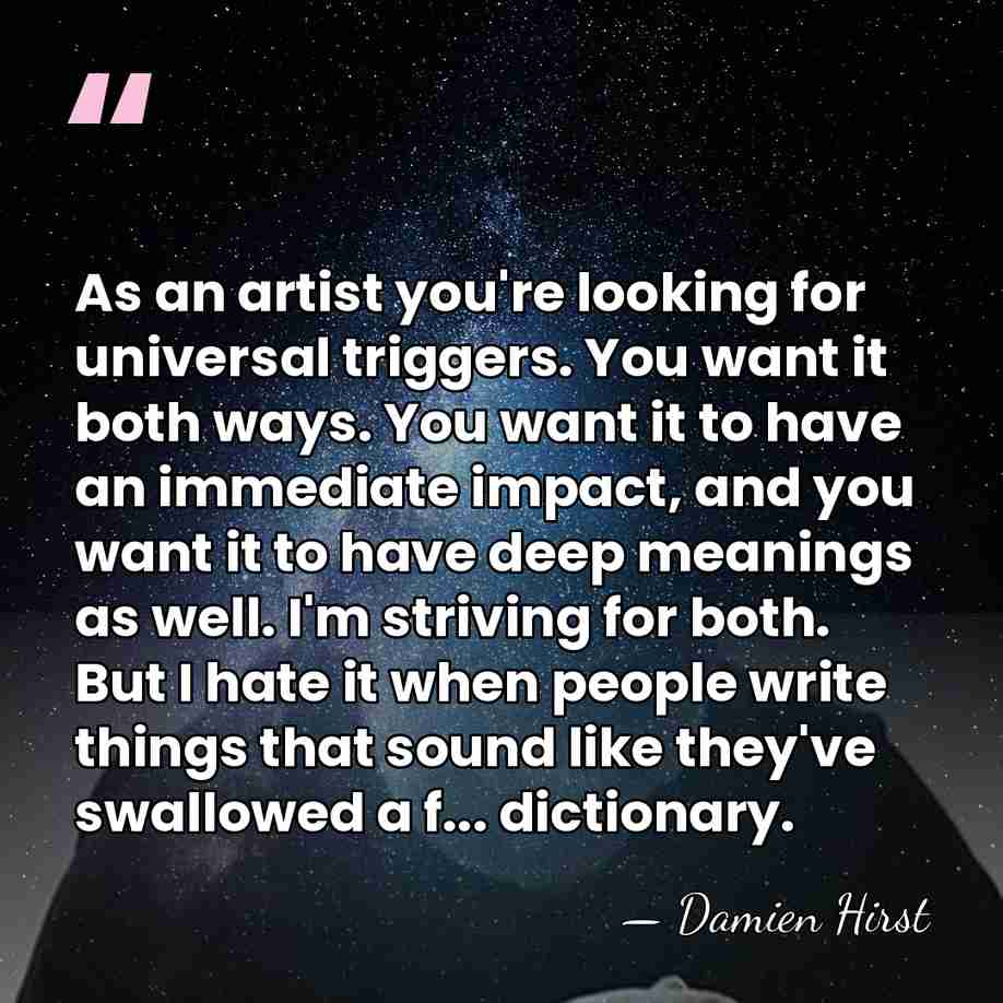 As an artist you're looking for universal triggers. You want it both&hellip; - Damien Hirst