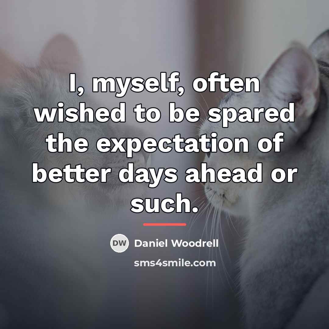 “I, myself, often wished to be spared the expectation of…” quote by Daniel Woodrell