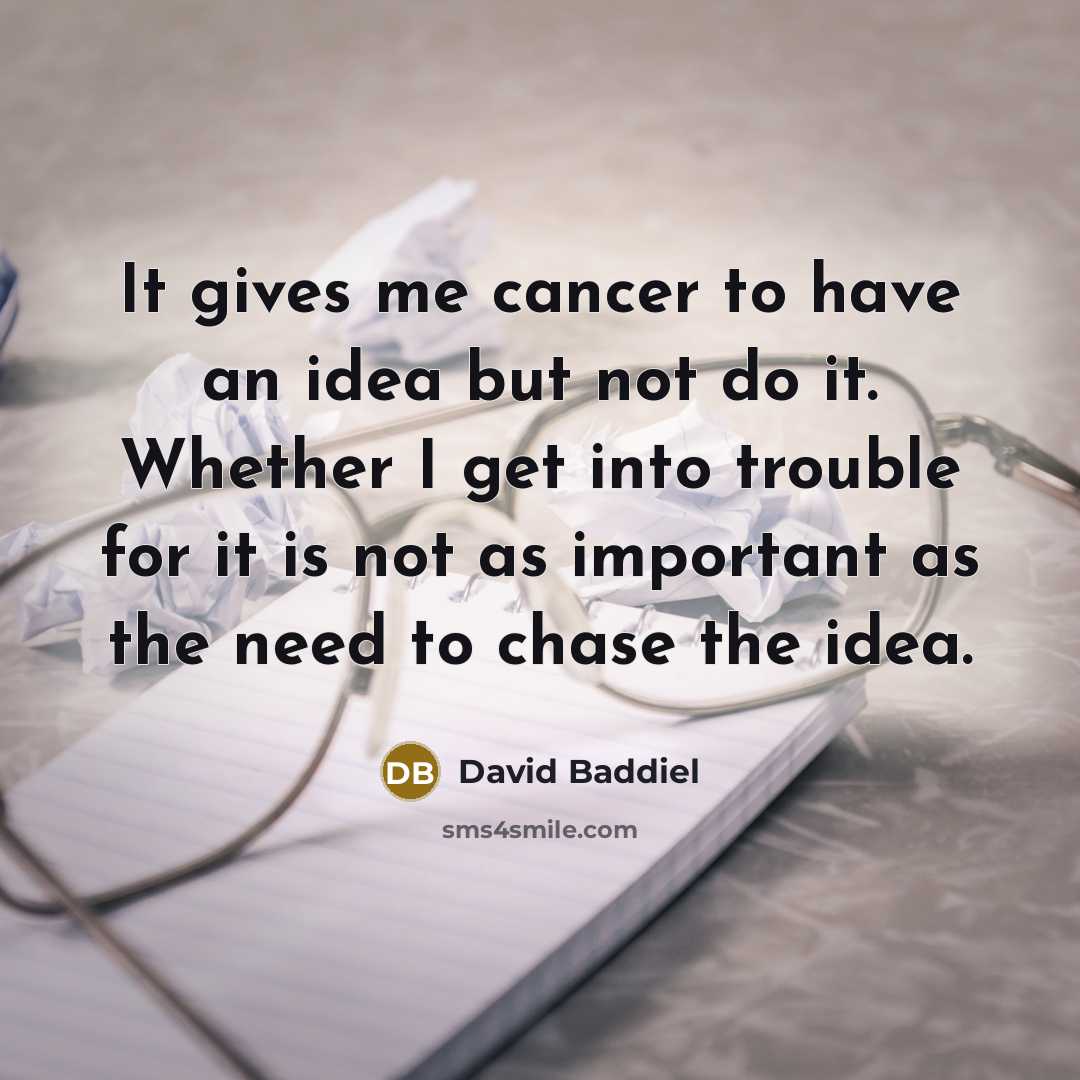 “It gives me cancer to have an idea but not…” quote by David Baddiel