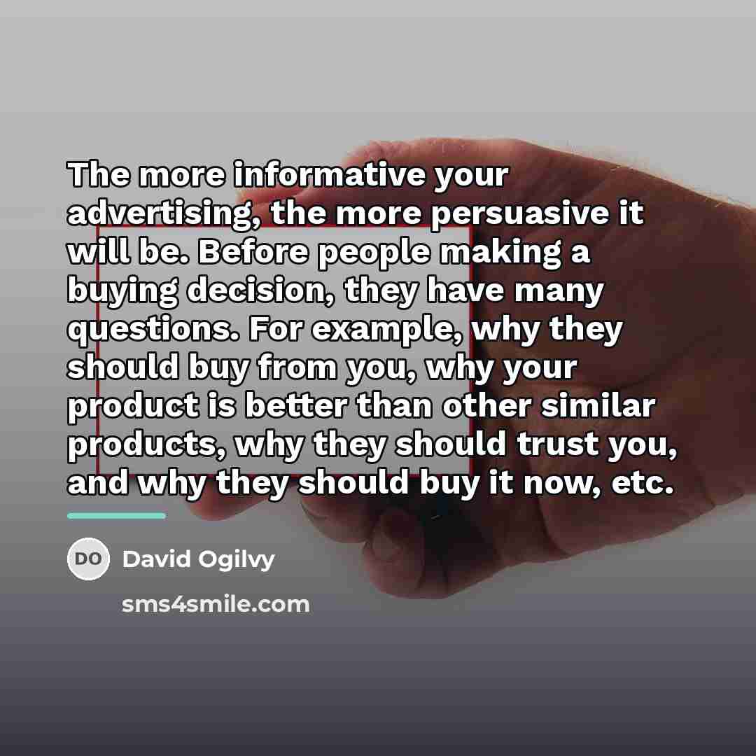 “The more informative your advertising, the more persuasive it will…” quote by David Ogilvy