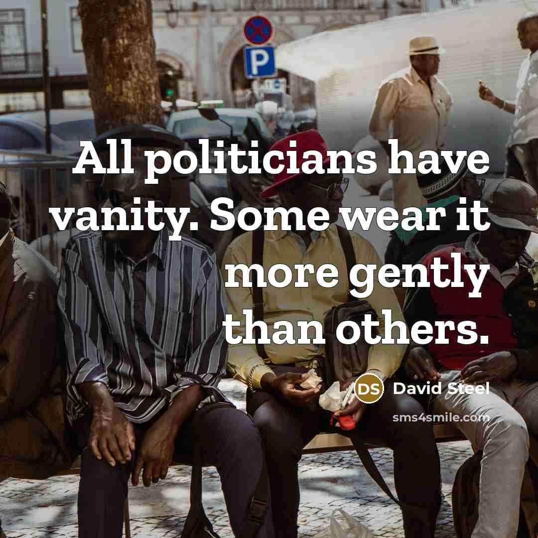 “All politicians have vanity. Some wear it more gently than…” quote by David Steel